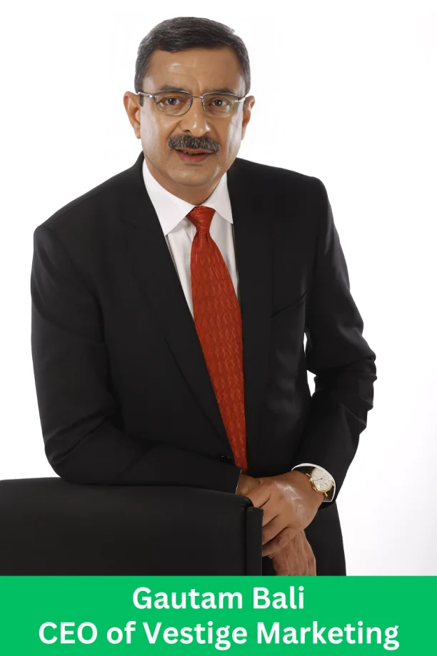 Gautam Bali, CEO of Vestige Marketing, leading the company's success in direct selling and wellness